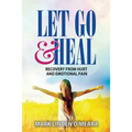 Let Go and Heal: Recovery from Hurt and Emotional Pain