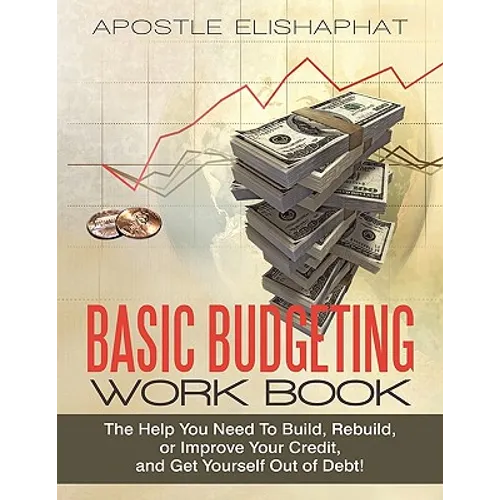 Basic Budgeting Work Book: The Help You Need To Build, Rebuild, or Improve Your Credit, and Get Yourself Out of Debt!