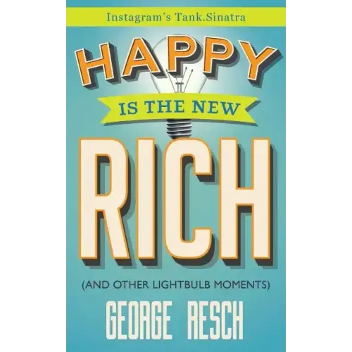 Happy is the New Rich: (And 207 Other Lightbulb Moments)