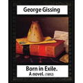 Born in exile, a novel, by George Gissing: Born in Exile is a novel by George Gissing first published in 1892