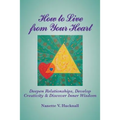 How to Live from Your Heart: Deepen Relationships, Develop Creativity, and Discover Inner Wisdom