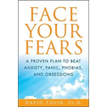Face Your Fears: A Proven Plan to Beat Anxiety, Panic, Phobias, and Obsessions