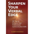 Sharpen Your Verbal Edge: 101 Tips to Enhance Your Professional Communication Skills