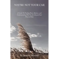 You'Re Not Your Car: A Guide to Finding Peace, Balance, and Understanding Who You Are Beyond Your Physical Body