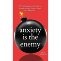 Anxiety is the Enemy: 29 Techniques to Combat Overthinking, Stress, Panic, and Pressure