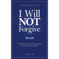 I Will Not Forgive: A Surprisingly Spiritual Guide - From Pain, Anger & Resentment, to Inner & Outer Peace