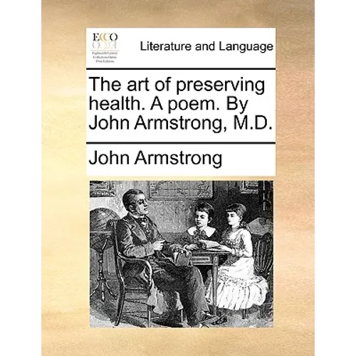 The art of preserving health. A poem. By John Armstrong, M.D.