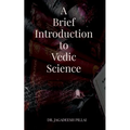 A Brief Introduction to Vedic Science