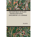 The Republic of Plato - Translated Into English by A. D. Lindsay