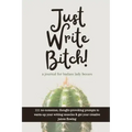 Just Write Bitch: a journal for badass lady bosses