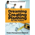 Dreaming, Creating, and Planning for the Future. Project Management Notebook.