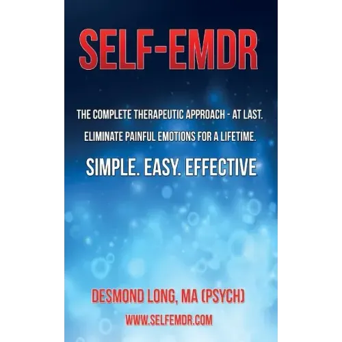 Self-EMDR: The Complete Therapeutic Approach - At Last. Eliminate Painful Emotions For A Lifetime. Simple. Easy. Effective.