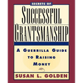 Secrets of Successful Grantsmanship: A Guerrilla Guide to Raising Money