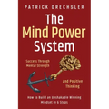 The Mind Power System: Success Through Mental Strength and Positive Thinking: How to Build an Unshakable Winning Mindset in 6 Steps
