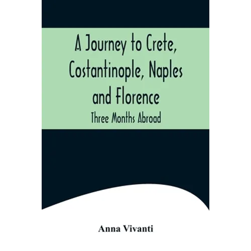 A Journey to Crete, Costantinople, Naples and Florence: Three Months Abroad