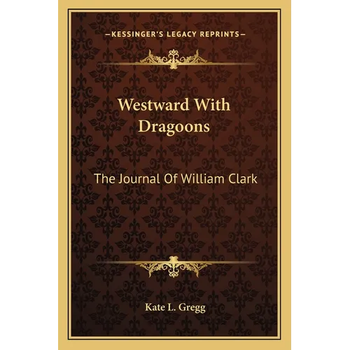 Westward With Dragoons: The Journal Of William Clark