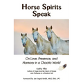 Horse Spirits Speak: On Love, Presence, and Harmony in a Chaotic World