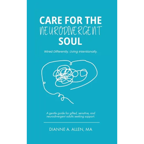Care For The Neurodivergent Soul: Wired Differently. Living Intentionally.