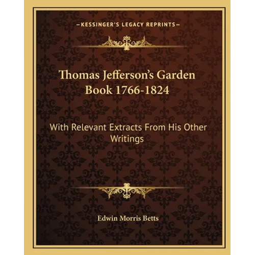 Thomas Jefferson's Garden Book 1766-1824: With Relevant Extracts From His Other Writings