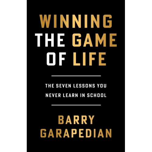 Winning the Game of Life: The Seven Lessons You Never Learn in School