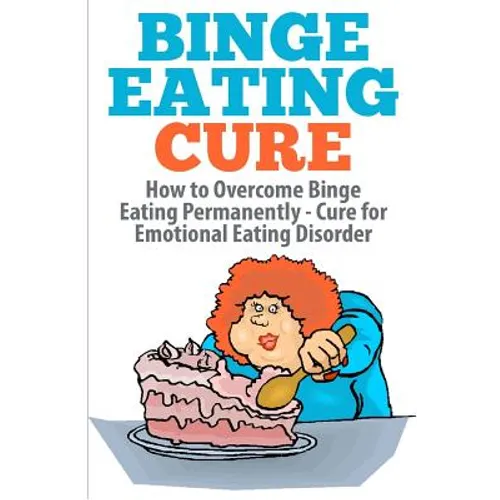 Binge Eating Cure: How to Overcome Binge Eating Permanently