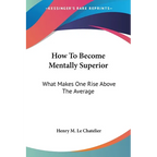 How To Become Mentally Superior: What Makes One Rise Above The Average