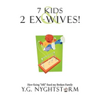 7 Kids & 2 Ex-Wives!: How fixing "ME" fixed my Broken Family