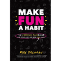 Make Fun a Habit: The Creative PLAYbook for Making Life and Work Fun Again