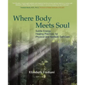 Where Body Meets Soul: Subtle Energy Healing Practices for Physical and Spiritual Self-Care