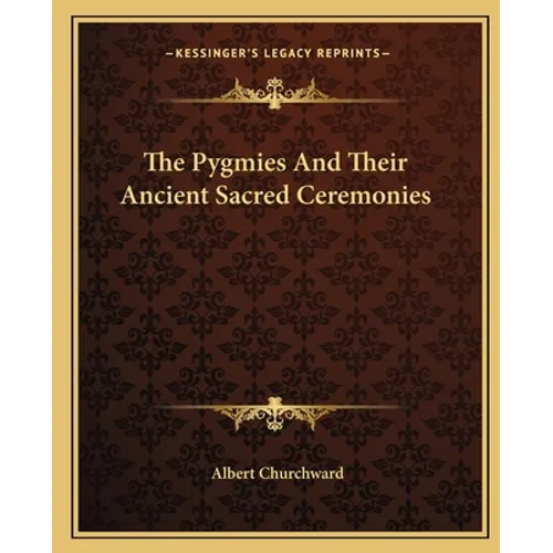 The Pygmies And Their Ancient Sacred Ceremonies
