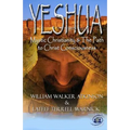Yeshua: Mystic Christianity and The Path To Christ Consciousness