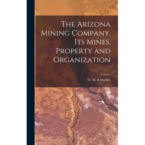 The Arizona Mining Company, its Mines, Property and Organization