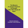 The Memoirs of Jacques Casanova de Seingalt, 1725-1798. Volume 26: Spain
