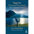 Yoga for Trauma Recovery: Theory, Philosophy, and Practice