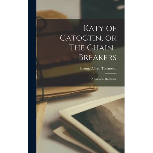 Katy of Catoctin, or The Chain-Breakers: A National Romance