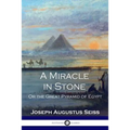 A Miracle in Stone: Or the Great Pyramid of Egypt