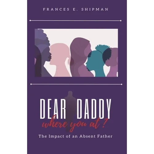 Dear Daddy, Where You At?: The Impact of An Absent Father