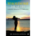 Wholesome Health: A Journey from Pain to Liberation