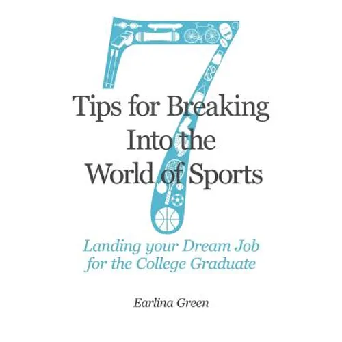 Seven Tips for Breaking into the World of Sports: Landing the Job of Your Dreams for the College Graduate