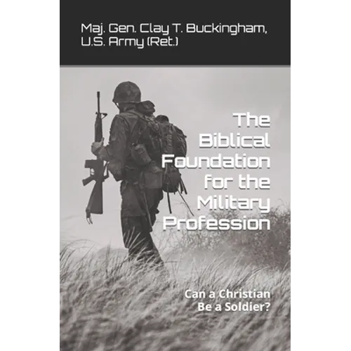 The Biblical Foundation for the Military Profession: Can a Christian be a soldier?