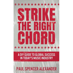 Strike The Right Chord: A DIY Guide to Global Success in Today's Music Industry