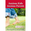 Anxious Kids, Anxious Parents: 7 Ways to Stop the Worry Cycle and Raise Courageous & Independent Children