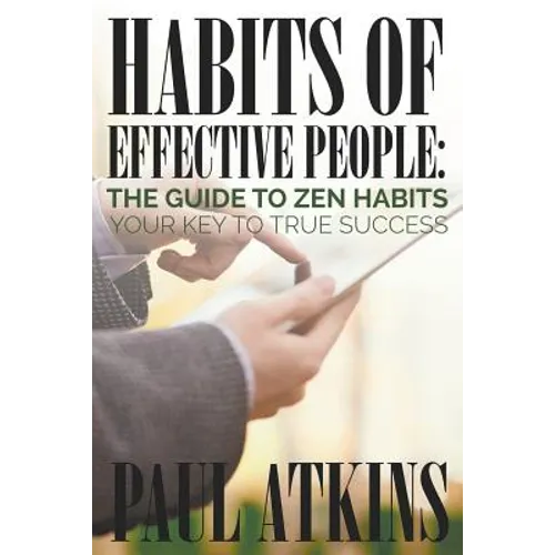 Habits of Effective People: The Guide to Zen Habits: Your Key to True Success
