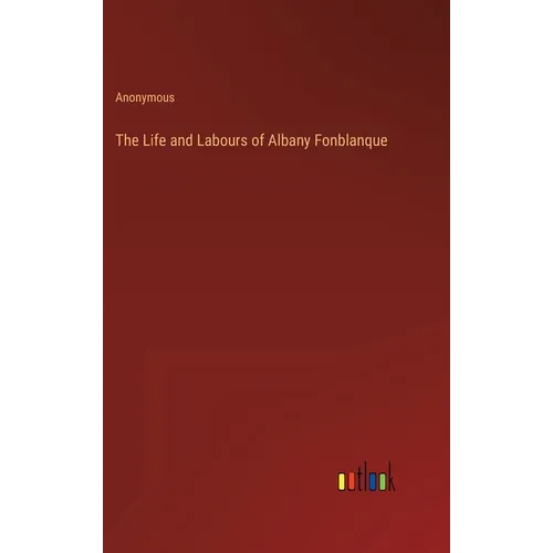 The Life and Labours of Albany Fonblanque