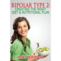Bipolar Type 2: Creating The RIGHT Diet & Nutritional Plan