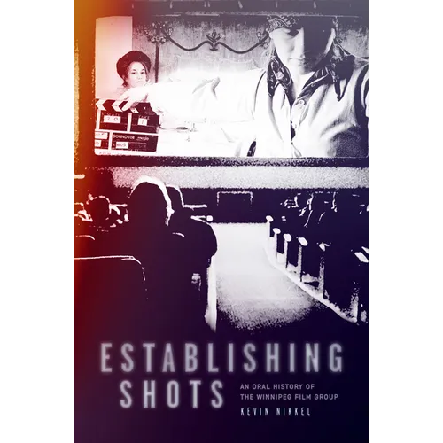 Establishing Shots: An Oral History of the Winnipeg Film Group