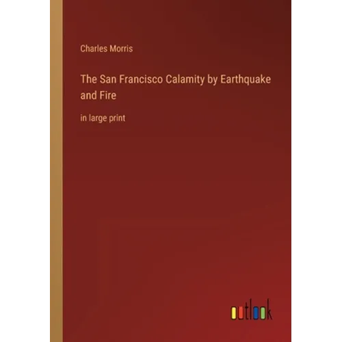The San Francisco Calamity by Earthquake and Fire: in large print