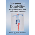 Lessons in Disability: Essays on Teaching with Young Adult Literature