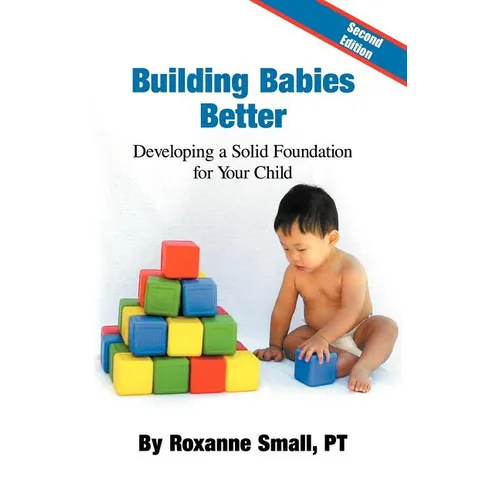 Building Babies Better: Developing a Solid Foundation for Your Child Second Edition - Hardcover