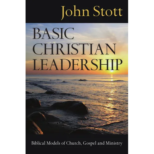 Basic Christian Leadership: Biblical Models of Church, Gospel and Ministry